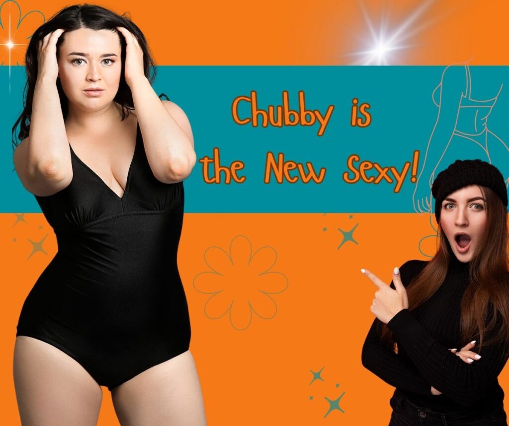 Chubby is the new Sexy!
