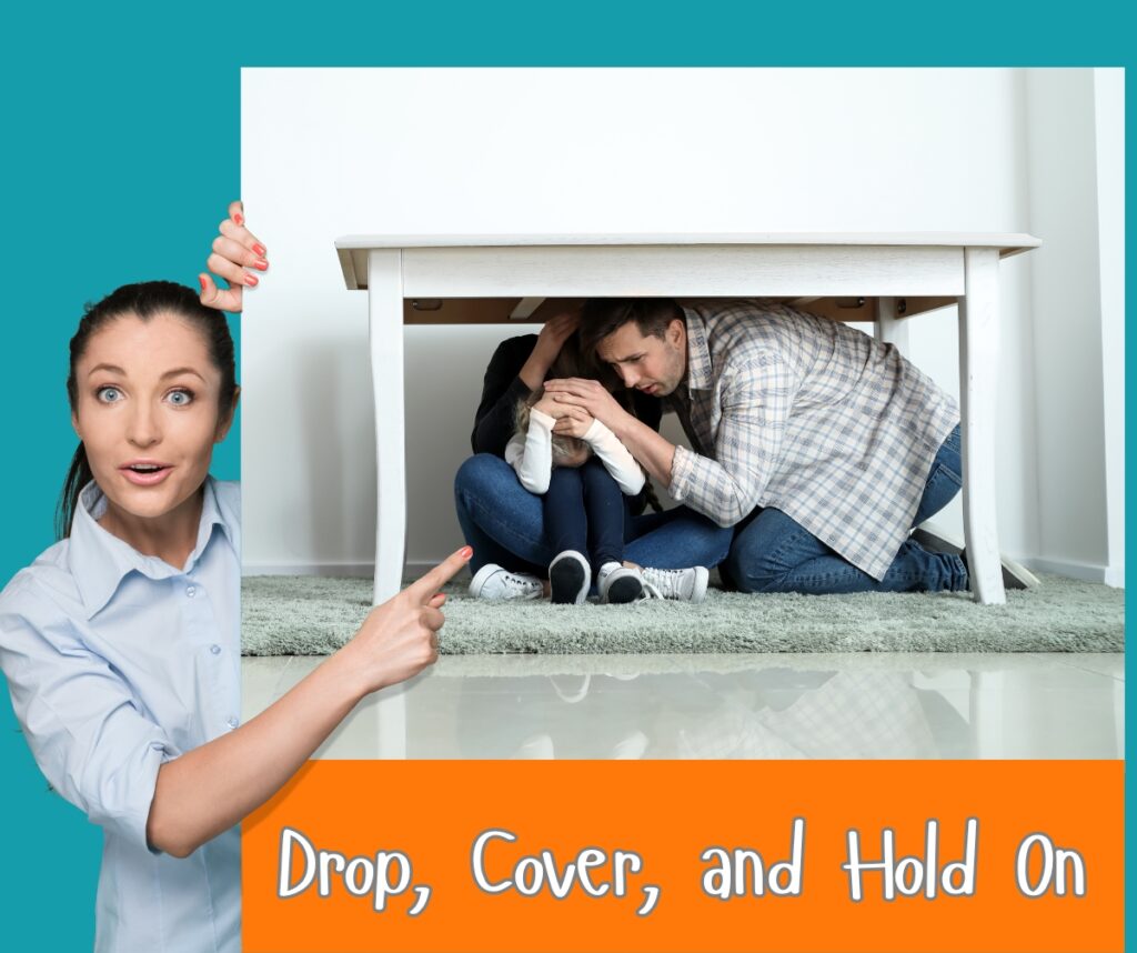 Take cover under sturdy furniture during an earthquake.