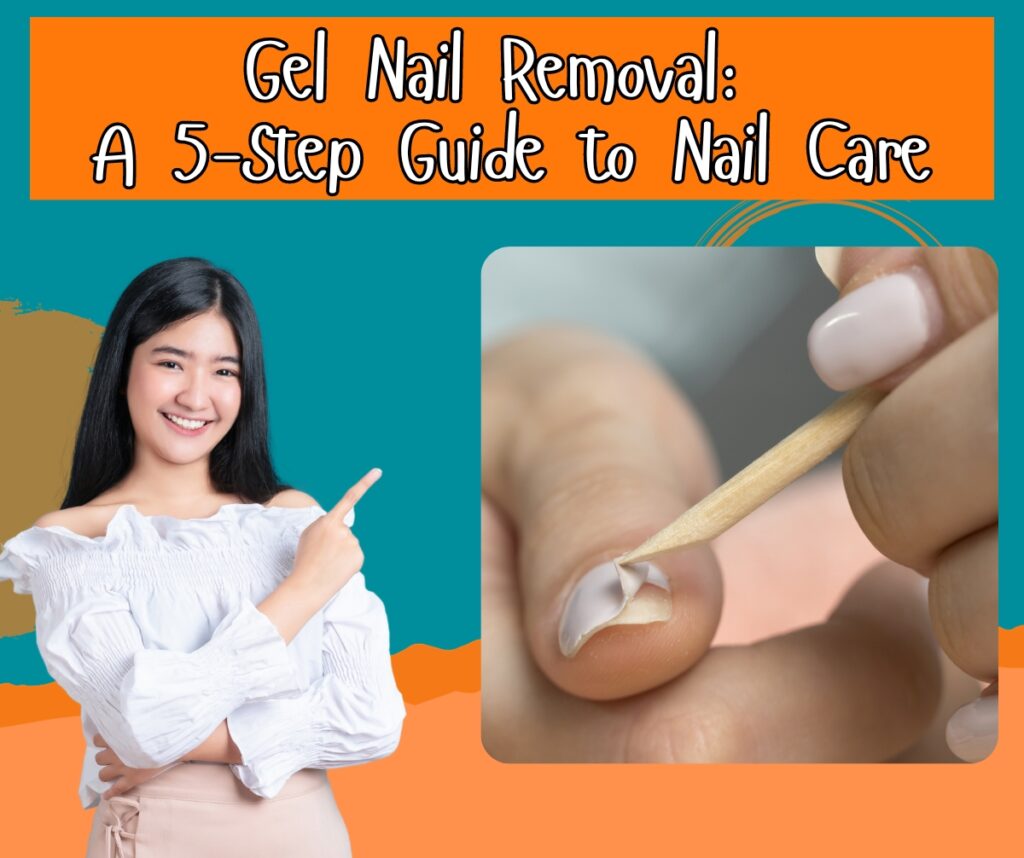 Gel Nail Removal: A 5-Step Guide to Nail Care