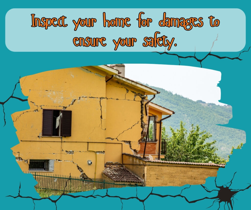 Inspect your home for damages to ensure your safety.