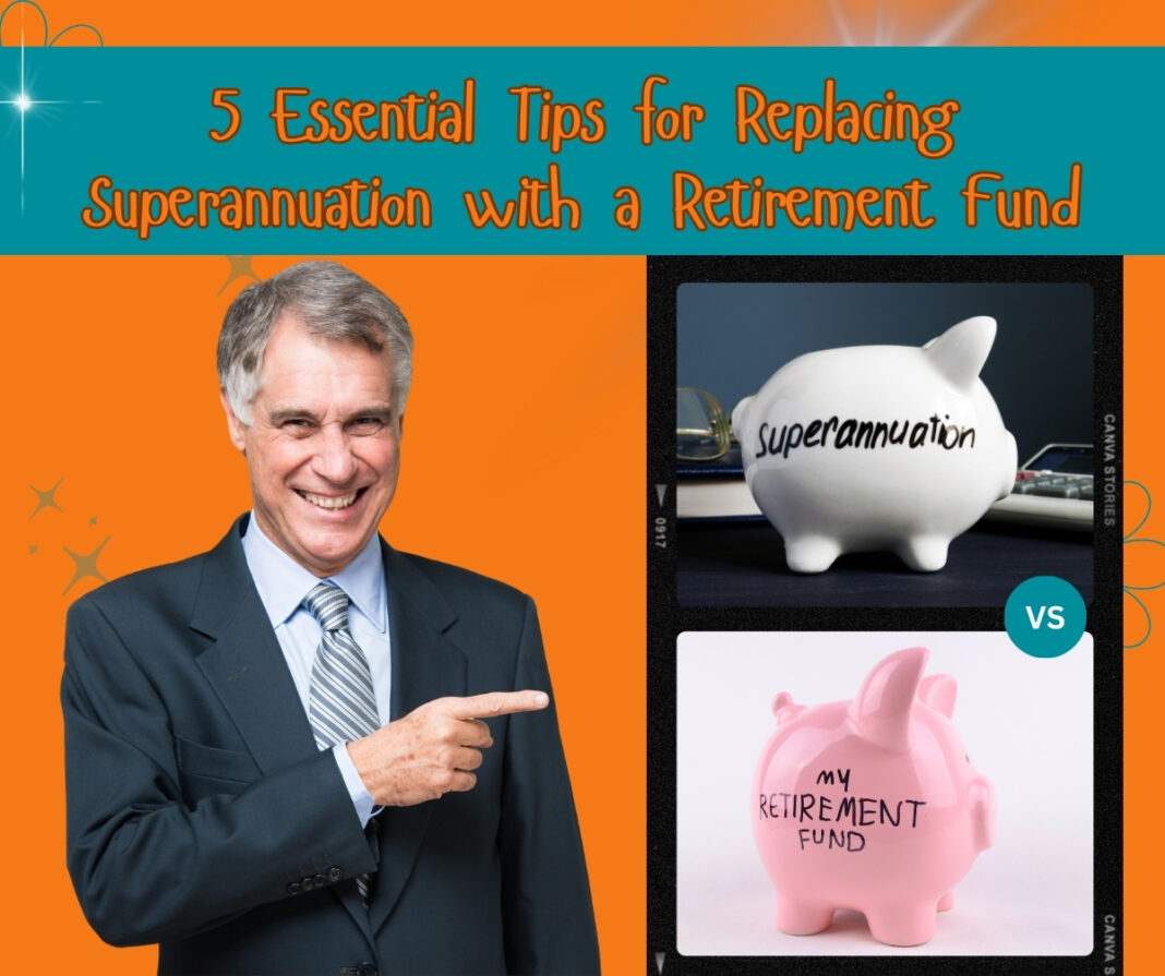 5 Essential Tips for Replacing Superannuation with a Retirement Fund